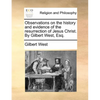 Observations on the History and Evidence of the Resurrection of Jesus Christ. by Gilbert West, Esq. - Paperback