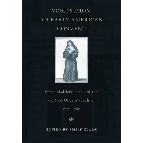 Voices from an Early American Convent: Marie Madeleine Hachard and the New Orleans Ursulines, 1727-1760 - Paperback