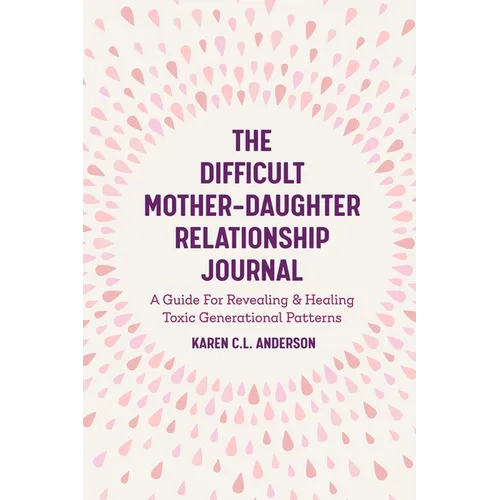 The Difficult Mother-Daughter Relationship Journal: A Guide for Revealing & Healing Toxic Generational Patterns (Companion Journal to Difficult Mother - Paperback
