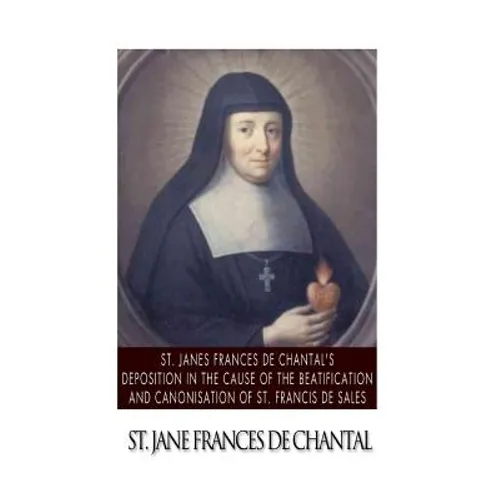 St. Jane Frances de Chantal's Depositions in the Cause of the Beatification and Canonisation of St. Francis de Sales - Paperback