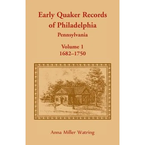 Early Quaker Records of Philadelphia, Pennsylvania, Volume 1: 1682-1750 - Paperback
