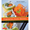 Vegetarian Sushi Secrets: 101 Healthy and Delicious Recipes - Paperback