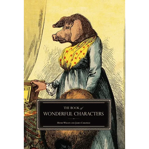 The Book of Wonderful Characters: Memoirs and Anecdotes of Remarkable and Eccentric Persons in All Ages and Countries - Hardcover