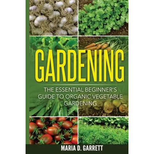 Gardening: The Essential Beginner's Guide to Organic Vegetable Gardening - Paperback