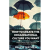 How To Create The Organisational Culture You Want: Leading Cultural Change in Business, Church and the Social Sector - Paperback