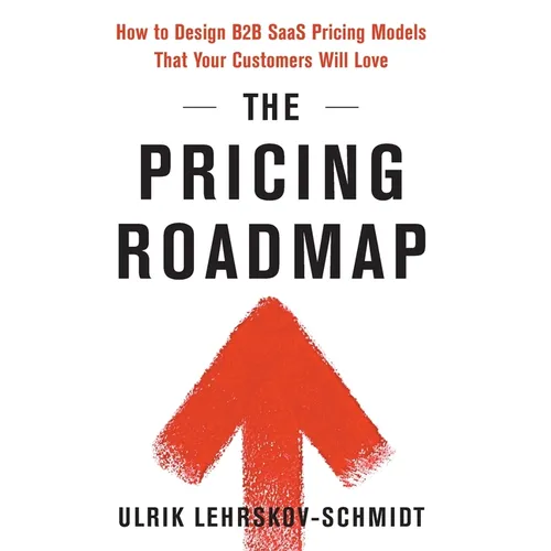 The Pricing Roadmap: How to Design B2B SaaS Pricing Models That Your Customers Will Love - Hardcover