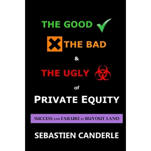The Good, the Bad and the Ugly of Private Equity: Success and Failure in Buyout Land - Paperback