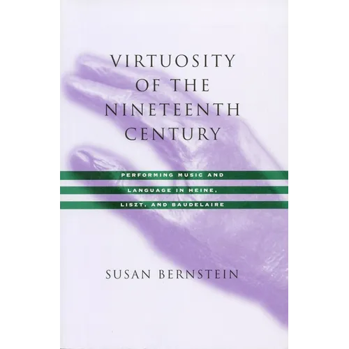 Virtuosity of the Nineteenth Century: Performing Music and Language in Heine, Liszt, and Baudelaire - Paperback