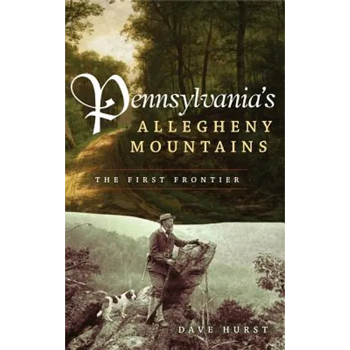 Pennsylvania's Allegheny Mountains: The First Frontier - Hardcover