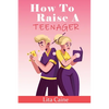 How to Raise a Teenager: Navigating the Crazy and Confusing Adolescent Years As a Parent - Paperback