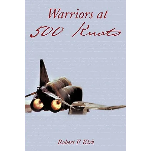 Warriors at 500 Knots: Intense Stories of Valiant Crews Flying the Legendary F-4 Phantom II in the Vietnam Air War. - Paperback