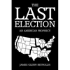 The Last Election: An American Prophecy - Paperback