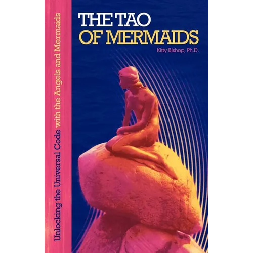 The Tao of Mermaids: Unlocking the Universal Code with the Angels and Mermaids - Paperback