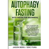 Autophagy Fasting With Water for Beginners: How to Master the Art of Weight Loss and Discover the Amazing Diet Secrets Behind the Power of Fasting! Lo - Paperback