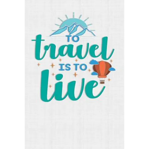 To Travel Is To Live: Keep track of travel adventures with - What if Something Happens Info, Itinerary, Airline Info, Photos, Packing Lists, - Paperback