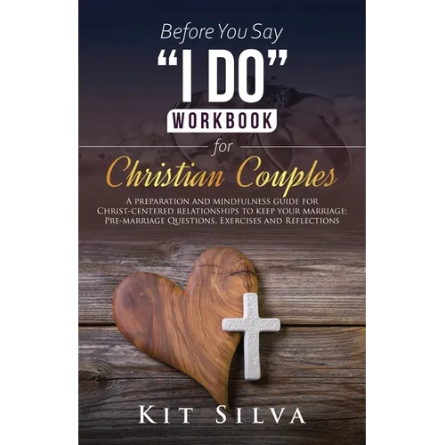 Before You Say "I Do" Workbook for Christian Couples A Preparation and Mindfulness Guide for Christ-Centered Relationships to Keep your Marriage; Pre- - Paperback