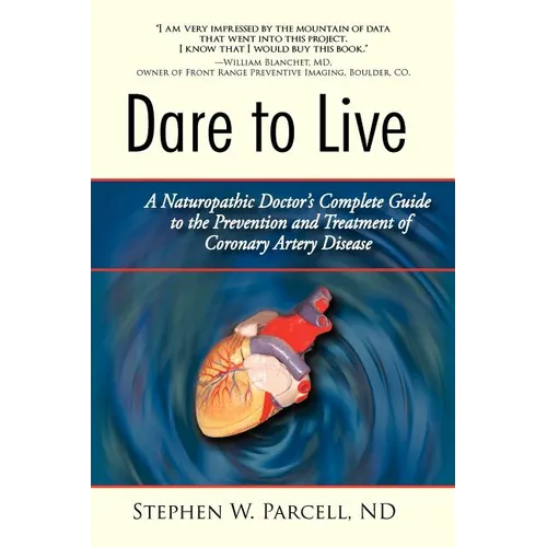 Dare to Live: A Naturopathic Doctor's Complete Guide to the Prevention and Treatment of Coronary Artery Disease - Paperback