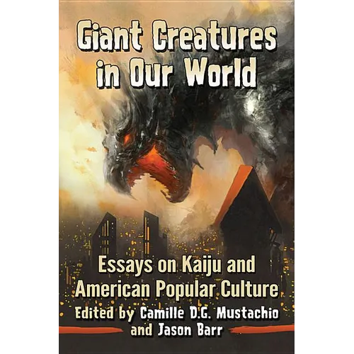 Giant Creatures in Our World: Essays on Kaiju and American Popular Culture - Paperback