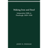 Making Iron Steel: Independent Mills in Pittsburgh, 1820-19 - Paperback