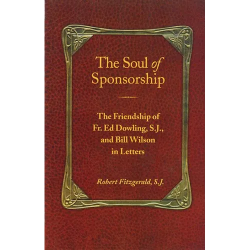 The Soul of Sponsorship: The Friendship of Fr. Ed Dowling, S.J. and Bill Wilson in Letters - Paperback