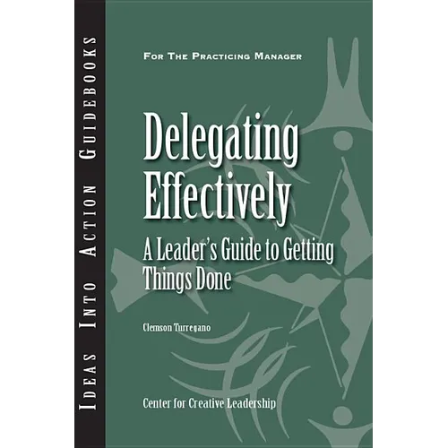 Delegating Effectively: A Leader's Guide to Getting Things Done - Paperback