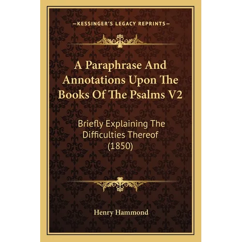 A Paraphrase And Annotations Upon The Books Of The Psalms V2: Briefly Explaining The Difficulties Thereof (1850) - Paperback