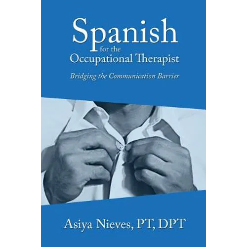 Spanish for the Occupational Therapist: Bridging the Communication Barrier - Paperback