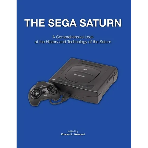 The Sega Saturn: A Comprehensive Look at the History and Technology of the Saturn - Paperback