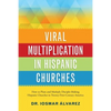 Viral Multiplication in Hispanic Churches: How to Plant and Multiply Disciple-Making Hispanic Churches in Twenty-First-Century America - Paperback