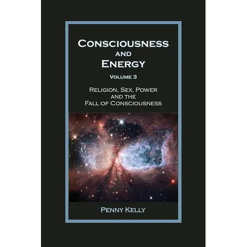 Consciousness and Energy, Vol. 3: Religion, Sex, Power, and the Fall of Consciousness - Paperback