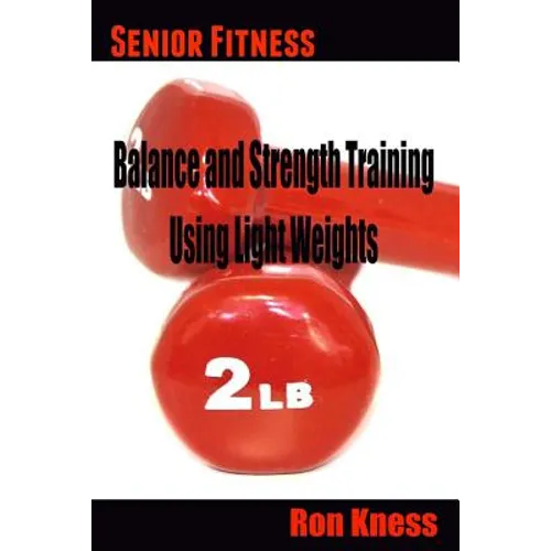 Senior Fitness - Balance and Strength Training Using Light Weights - Paperback