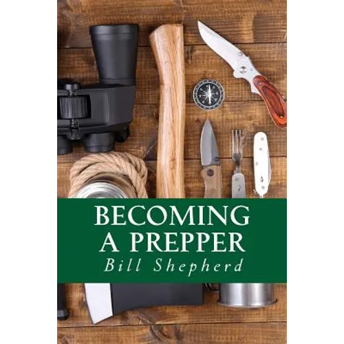 Becoming a Prepper: How to Start Surviving Today - Paperback