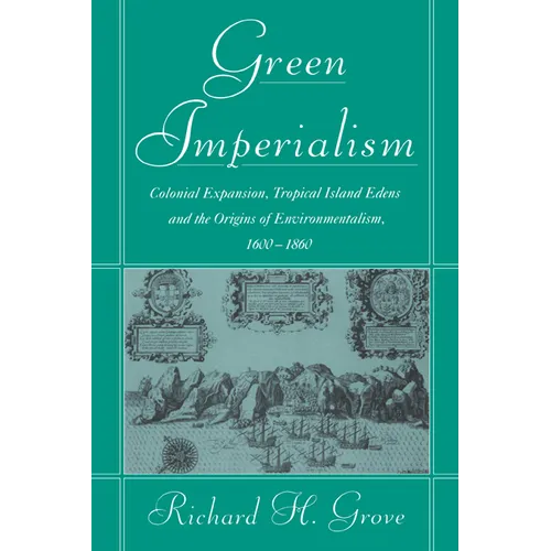 Green Imperialism: Colonial Expansion, Tropical Island Edens and the Origins of Environmentalism, 1600 1860 - Hardcover