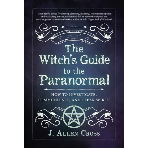 The Witch's Guide to the Paranormal: How to Investigate, Communicate, and Clear Spirits - Paperback