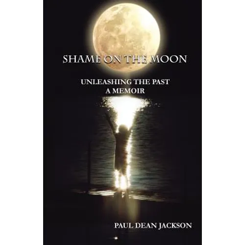 Shame on the Moon: Unleashing The Past, A Memoir - Paperback