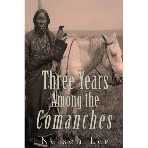 Three Years among the Comanches: The Narrative of Nelson Lee the Texan Ranger - Paperback