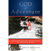 God of Adventure: Exploring How God Teaches Through Adventure and Calls Us to Do the Same - Paperback