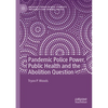 Pandemic Police Power, Public Health and the Abolition Question - Paperback