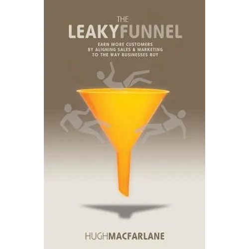 The Leaky Funnel: Earn more customers by aligning Sales and Marketing to the way businesses buy - Paperback