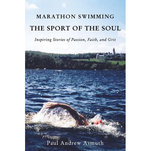 The Marathon Swimming the Sport of the Soul: Inspiring Stories of Passion, Faith, and Grit - Paperback