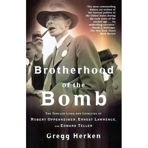 Brotherhood of the Bomb: The Tangled Lives and Loyalties of Robert Oppenheimer, Ernest Lawrence, and Edward Teller - Paperback