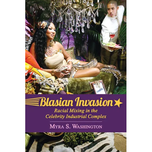 Blasian Invasion: Racial Mixing in the Celebrity Industrial Complex - Hardcover