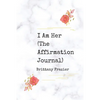 I Am Her: The Affirmation Journal - Paperback