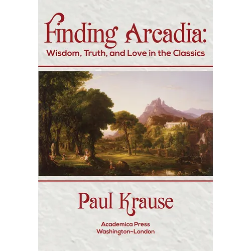 Finding Arcadia: Wisdom, Truth, and Love in the Classics - Hardcover