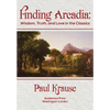 Finding Arcadia: Wisdom, Truth, and Love in the Classics - Hardcover