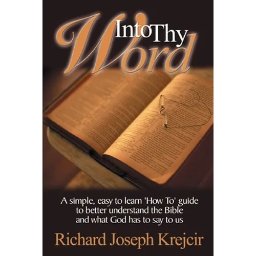 Into Thy Word: A Simple, Easy to Learn "How To" Guide to Better Understand the Bible and What God Has to Say to Us. - Paperback