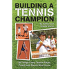 Building A Tennis Champion: 30 Things Every Tennis Player, Coach and Parent Must Know - Paperback