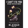 I Can't Fix You-Because You're Not Broken: The Eight Keys to Freeing Yourself from Painful Thoughts and Feelings - Paperback