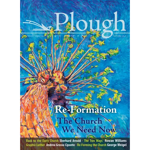 Plough Quarterly No. 14 - Re-Formation: The Church We Need Now - Paperback