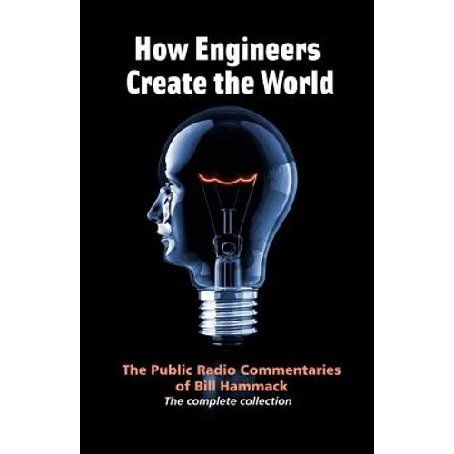 How engineers create the world: Bill Hammack's public radio commentaries - Paperback